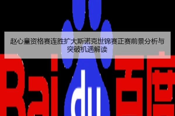 赵心童资格赛连胜扩大斯诺克世锦赛正赛前景分析与突破机遇解读