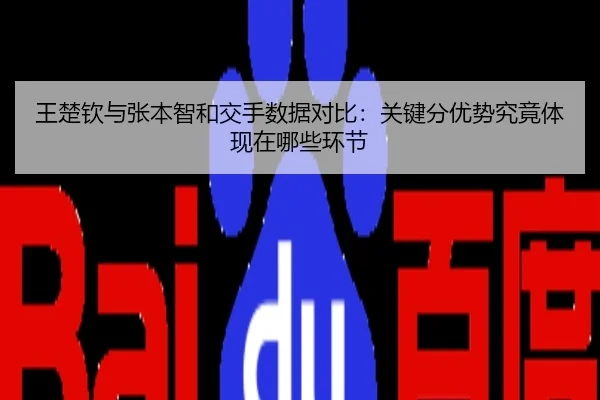 王楚钦与张本智和交手数据对比：关键分优势究竟体现在哪些环节